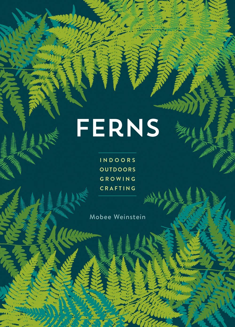 Ferns: Indoor - Outdoor - Growing - Crafting